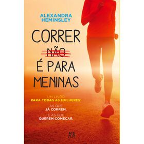 Correr (N&atilde;o) &eacute; Para Meninas de Alexandra Heminsley
