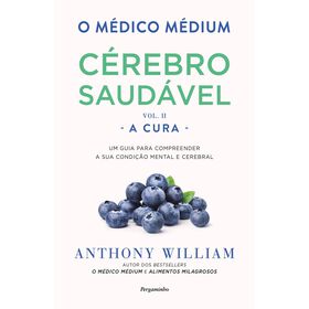 O M&eacute;dico M&eacute;dium: C&eacute;rebro Saud&aacute;vel - A Cura (Volume 2) de Anthony William
