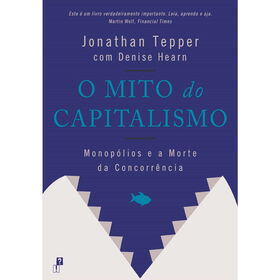 O Mito do Capitalismo de Jonathan Tepper e Denise Hearn