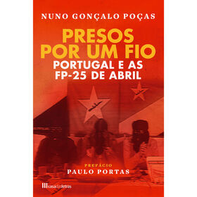 Presos por um Fio - Portugal e as FP-25 de Abril de Nuno Gon&ccedil;alo Po&ccedil;as