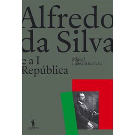 Alfredo da Silva e a I Rep&uacute;blica de Miguel Figueira de Faria