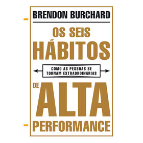 Os Seis H&aacute;bitos de Alta Performance de Brendon Burchard