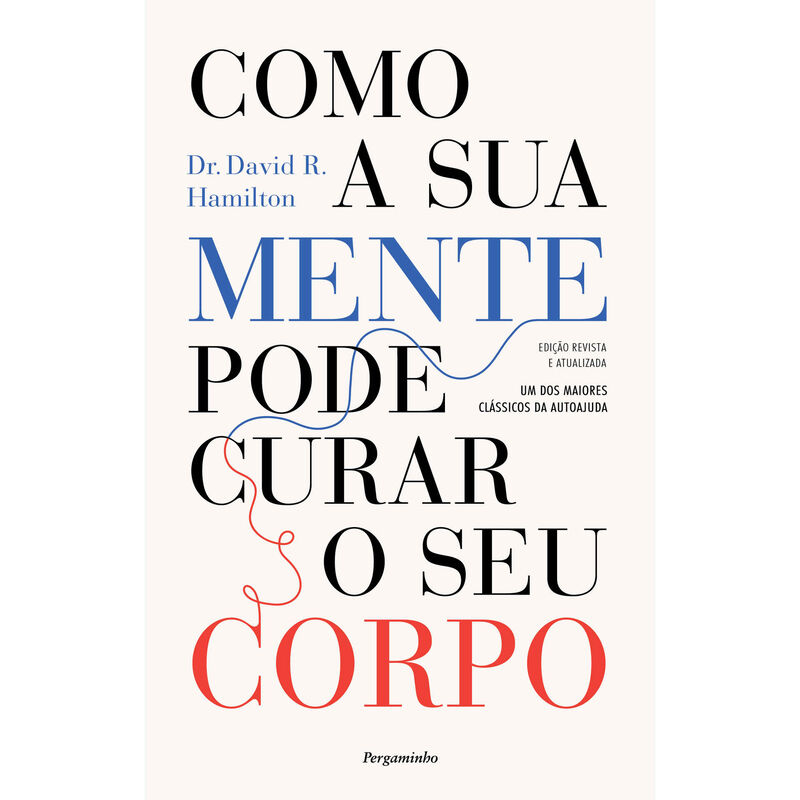 Como a Sua Mente Pode Curar o Seu Corpo de David R. Hamilton