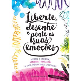 Liberte, Desenhe e Pinte as Suas Emoções Liberte, Desenhe e Pinte as Suas Emoções