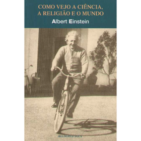 Como Vejo a Ci&ecirc;ncia, a Religi&atilde;o e o Mundo de Albert Einstein