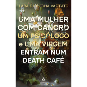 Uma Mulher com Cancro, um Psic&oacute;logo e uma Virgem Entram num Death Caf&eacute; de Lara Vaz Pato