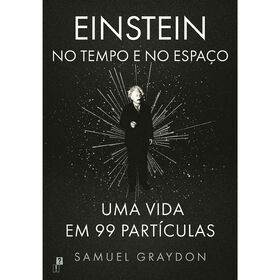Einstein no Tempo e no Espa&ccedil;o - Uma Vida em 99 Part&iacute;culas de Samuel Graydon