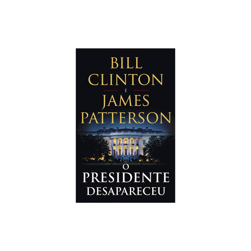 O Presidente Desapareceu de Bill Clinton e James Patterson