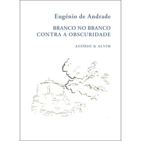 Branco no Branco -&nbsp;Contra a Obscuridade de Eug&eacute;nio de Andrade