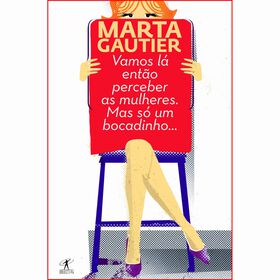 Vamos L&aacute; Ent&atilde;o Perceber as Mulheres. Mas S&oacute; Um Bocadinho&hellip;