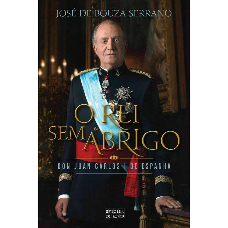 Don Juan Carlos I de Espanha - O Rei Sem Abrigo de José Bouza Serrano