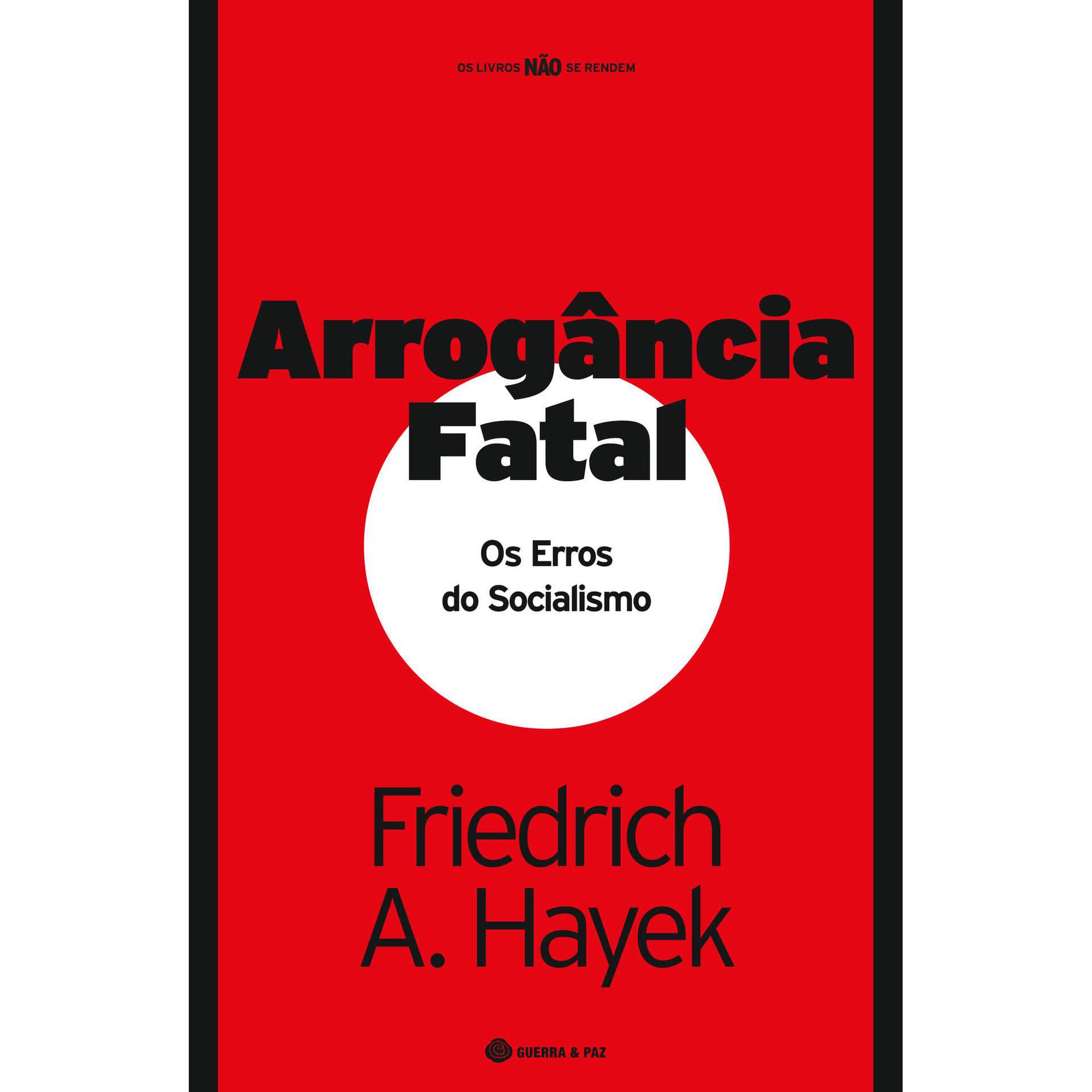 Arrog&acirc;ncia Fatal - Os Erros do Socialismo de Friedrich A. Hayek