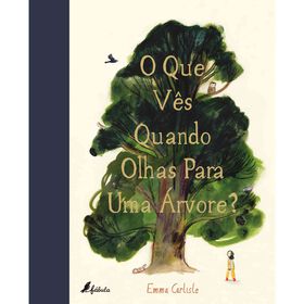 O Que V&ecirc;s Quando Olhas Para Uma &Aacute;rvore? de Emma Carlisle