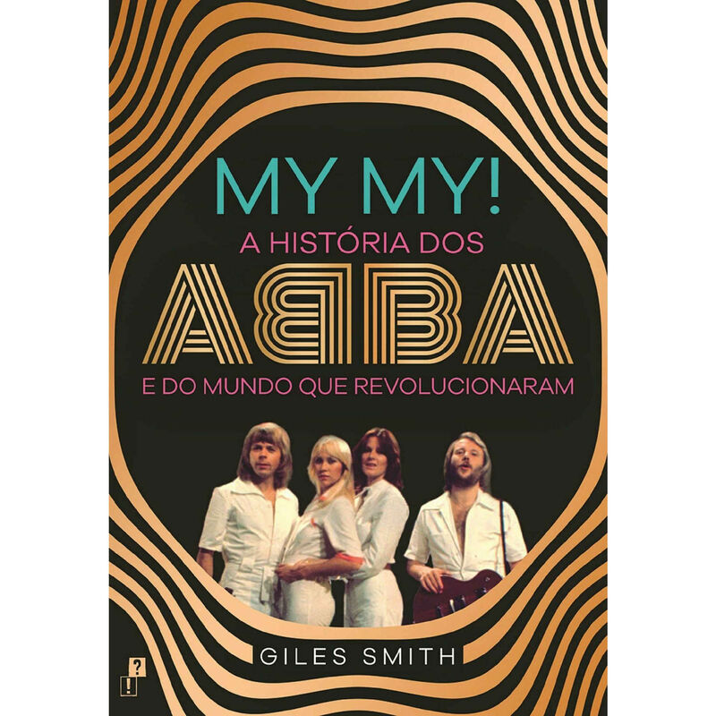 My My! - A História dos ABBA e do Mundo que Revolucionaram de Giles Smith