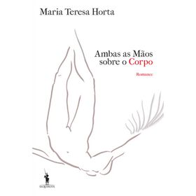 Ambas as M&atilde;os Sobre o Corpo de Maria Teresa Horta