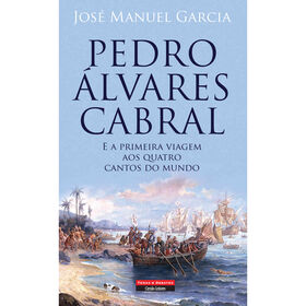 Pedro &Aacute;lvares Cabral e a Primeira Viagem aos Quatro Cantos do Mundo de Jos&eacute; Manuel Garcia