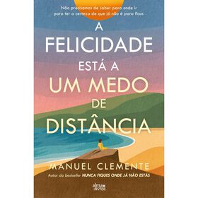A Felicidade est&aacute; a um Medo de Dist&acirc;ncia de Manuel Clemente