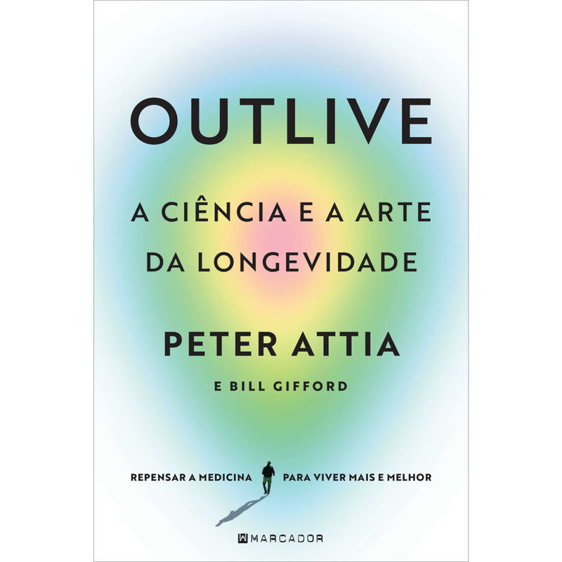 Outlive - A Ciência e a Arte da Longevidade de Peter Attia e Bill Gifford