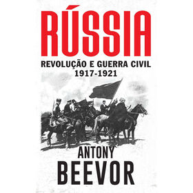 R&uacute;ssia - Revolu&ccedil;&atilde;o e Guerra Civil (1917-1921) de Antony Beevor