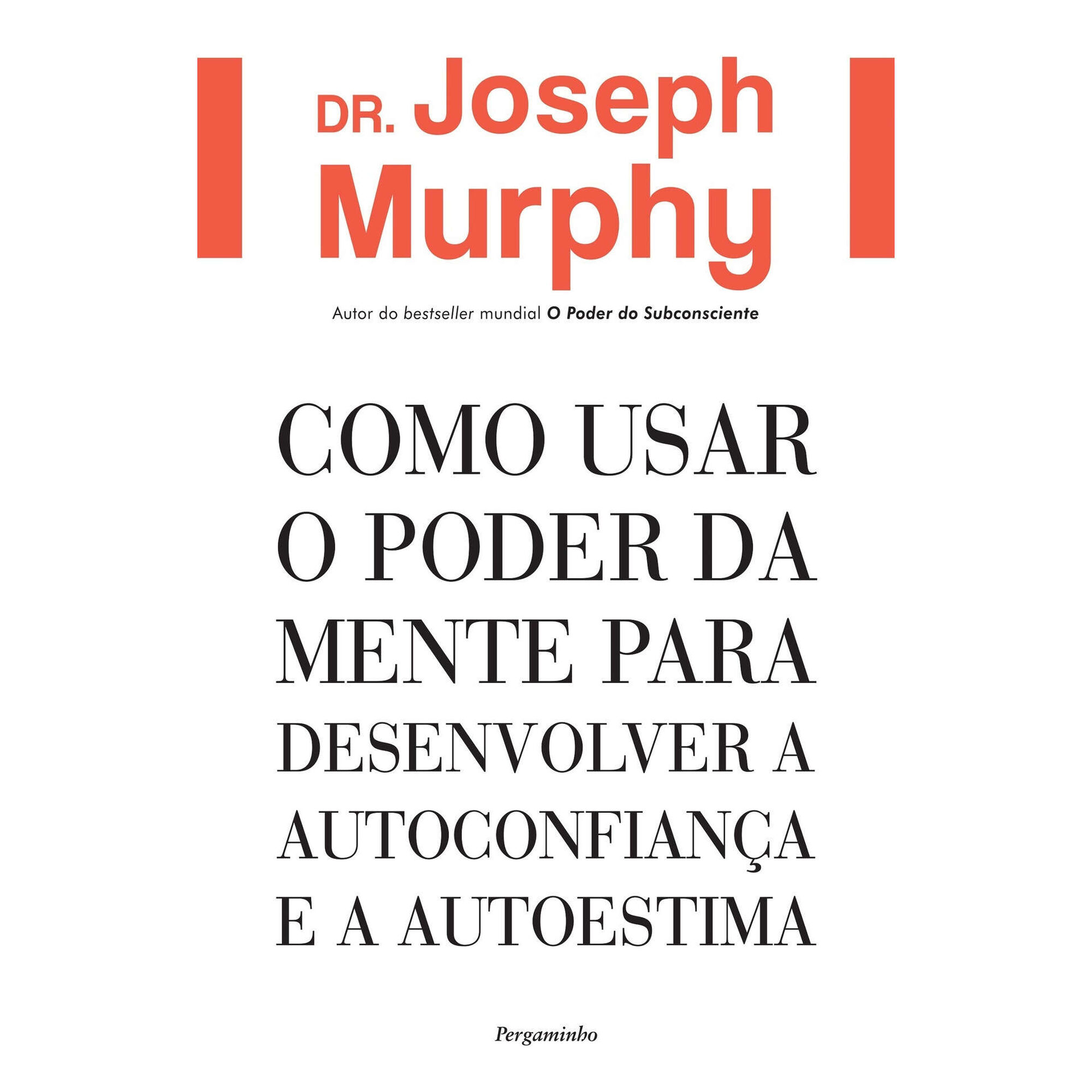 Como Usar o Poder da Mente para Desenvolver a Autoconfian&ccedil;a e a Autoestima de Dr. Joseph Murphy