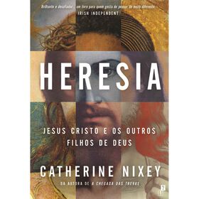 Heresia - Jesus Cristo e os Outros Filhos de Deus de Catherine Nixey