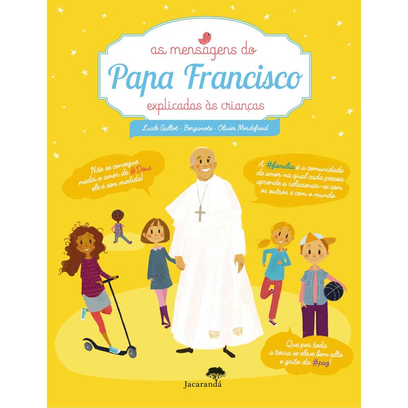 As Mensagens do Papa Francisco Explicadas às Crianças de Lucile Galliot, Bergamote e Olivier Mordefroid