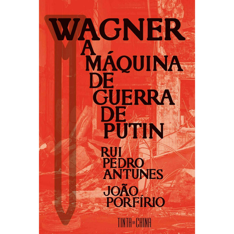 Wagner - A Máquina de Guerra de Putin de Rui Pedro Antunes e João Porfírio