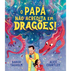 O Pap&aacute; N&atilde;o Acredita em Drag&otilde;es! de Sarah Tagholm