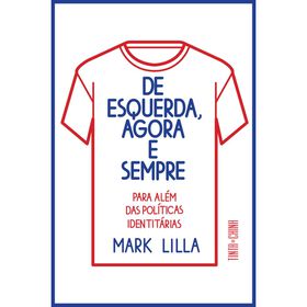 De Esquerda, Agora e Sempre de Mark Lilla