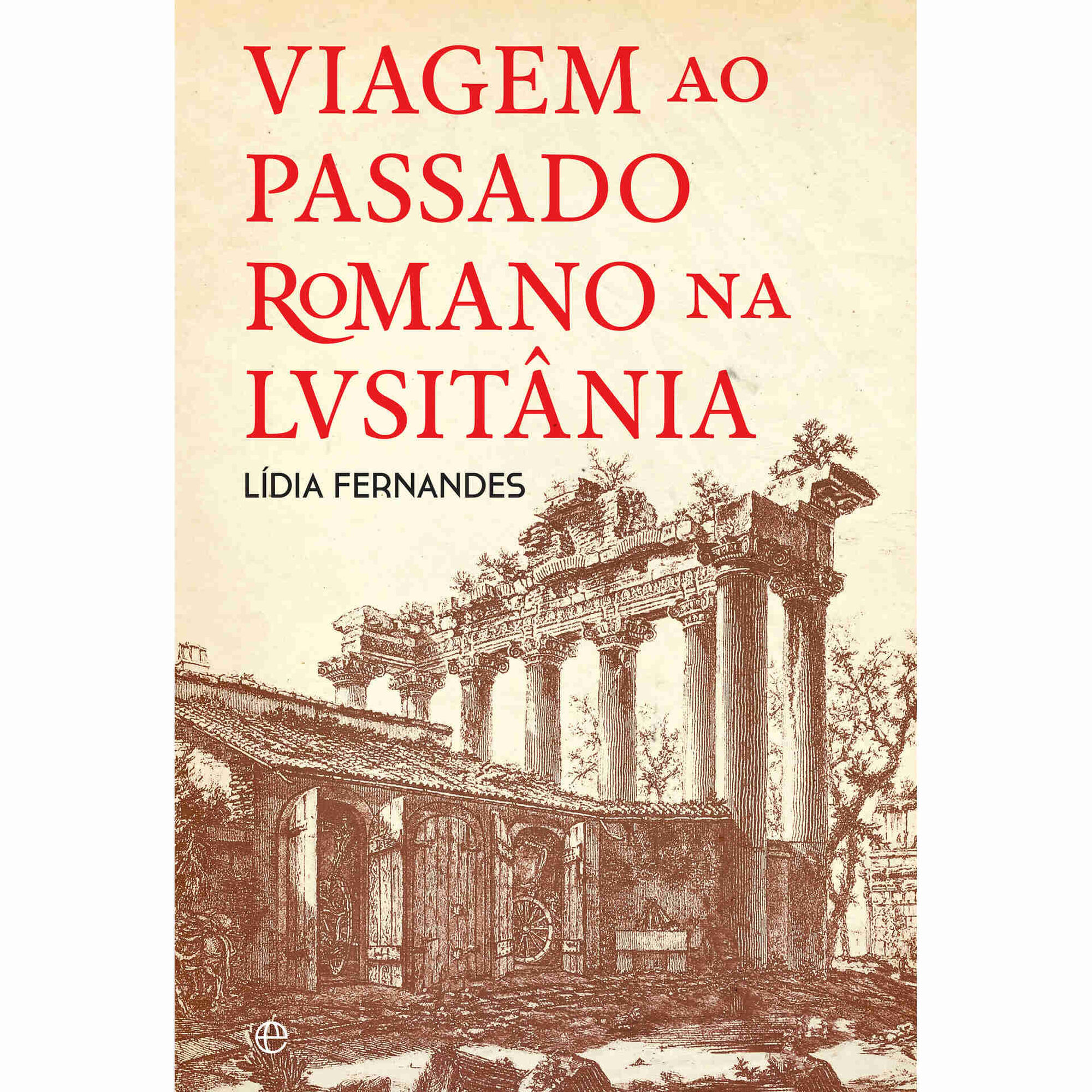 Viagem ao Passado Romano na Lusit&acirc;nia de L&iacute;dia Fernandes