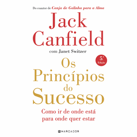Os Princ&iacute;pios do Sucesso - Como ir de onde est&aacute; para onde quer estar de Jack Canfield, Janet Switzer