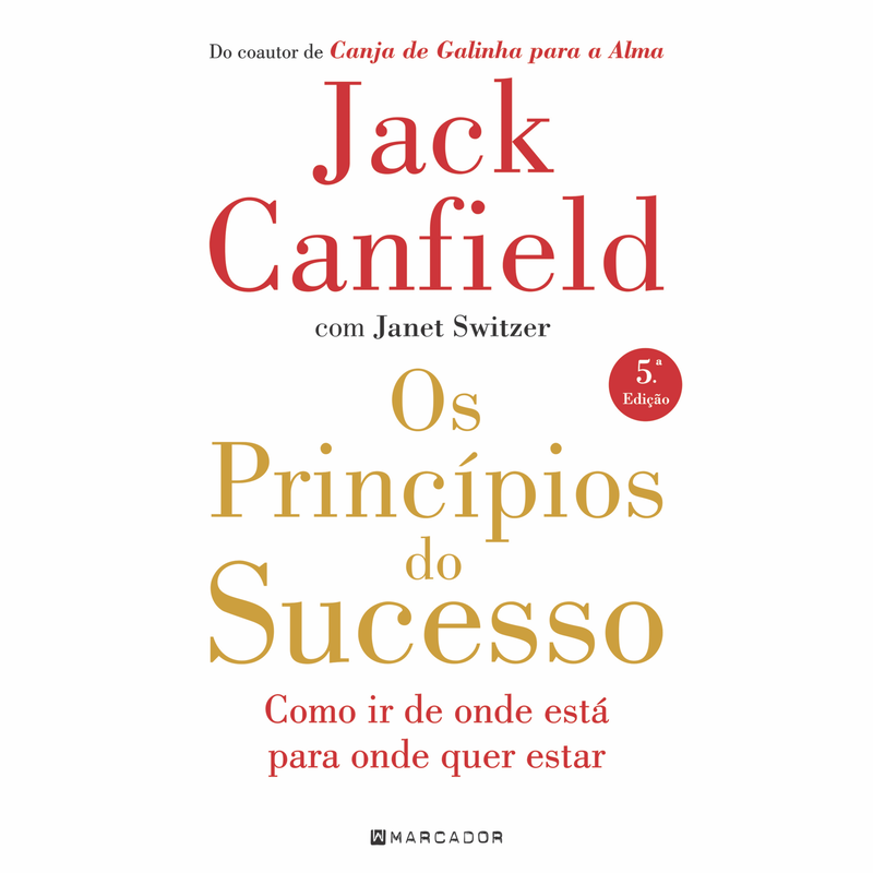 Os Princípios do Sucesso - Como ir de onde está para onde quer estar de Jack Canfield, Janet Switzer