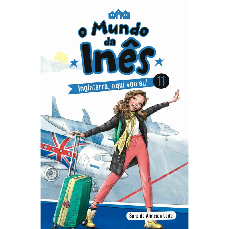 O Mundo da Inês Nº 11 - Inglaterra, Aqui Vou Eu! de Sara de Almeida Leite