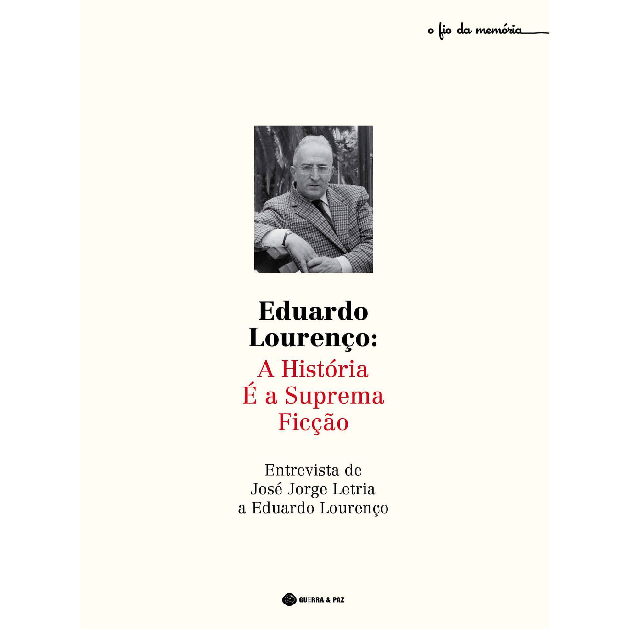 Eduardo Louren&ccedil;o: A Hist&oacute;ria &eacute; a Suprema Fic&ccedil;&atilde;o de Jos&eacute; Jorge Letria