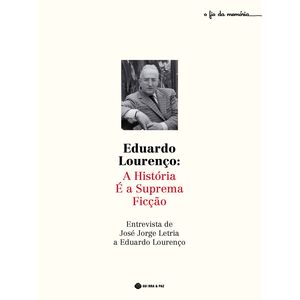 Eduardo Lourenço: A História é a Suprema Ficção de José Jorge Letria