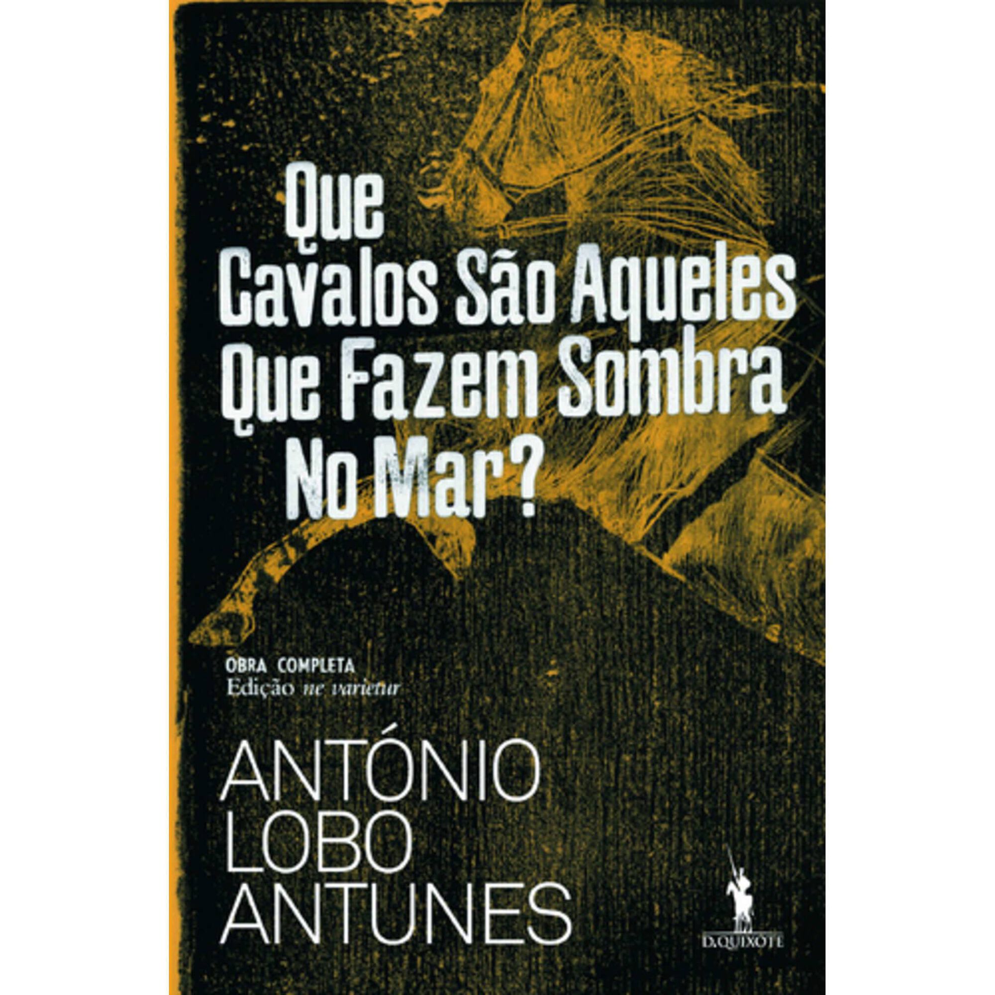 Que Cavalos S&atilde;o Aqueles Que Fazem Sombra No Mar? de Ant&oacute;nio Lobo Antunes