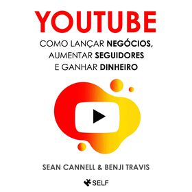 Youtube - Como Lan&ccedil;ar Neg&oacute;cios, Aumentar Seguidores e Ganhar Dinheiro de Sean Cannel e Benji Travis