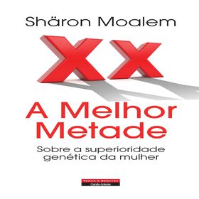 A Melhor Metade - Sobre a Superioridade Gen&eacute;tica da Mulher de Sharon Moalem