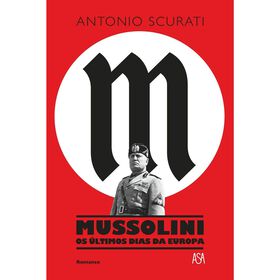 Mussolini - Os &Uacute;ltimos Dias da Europa de Antonio Scurati