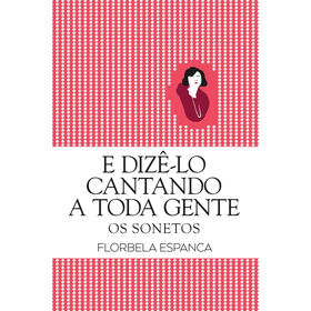 E Diz&ecirc;-lo Cantando a Toda a Gente de Florbela Espanca