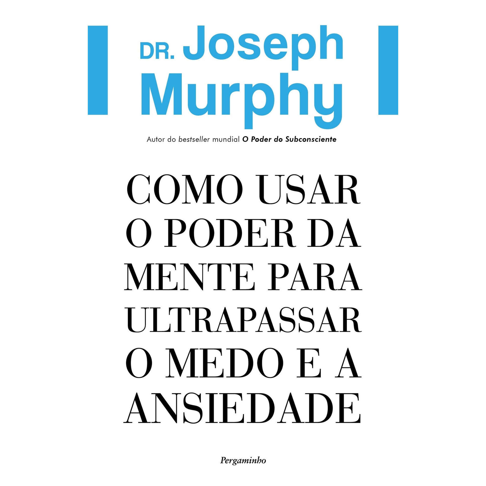 Como Usar o Poder da Mente para Ultrapassar o Medo e a Ansiedade de Dr. Joseph Murphy