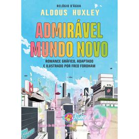 Admir&aacute;vel Mundo Novo - Um Romance Gr&aacute;fico de Aldous Huxley e Fred Fordham