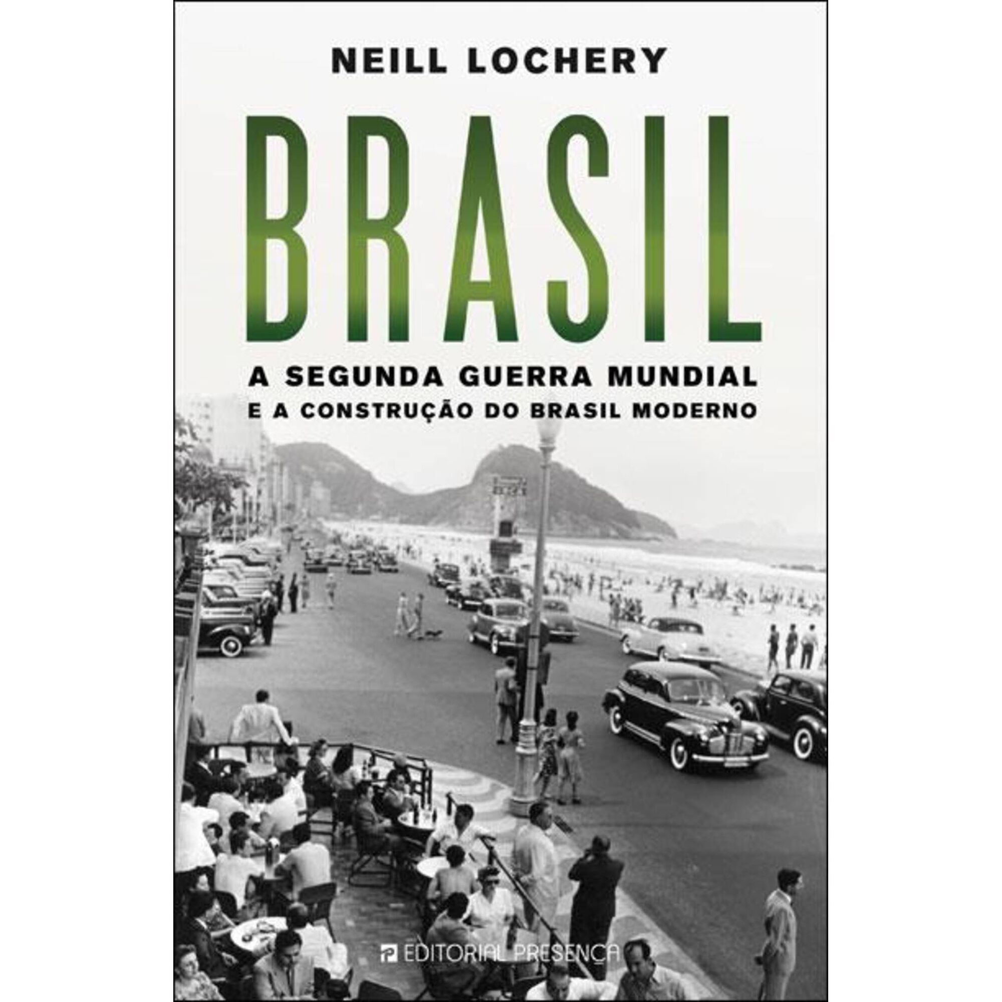 Brasil - A Segunda Guerra Mundial e a Constru&ccedil;&atilde;o do Brasil Moderno de Neill Lochery