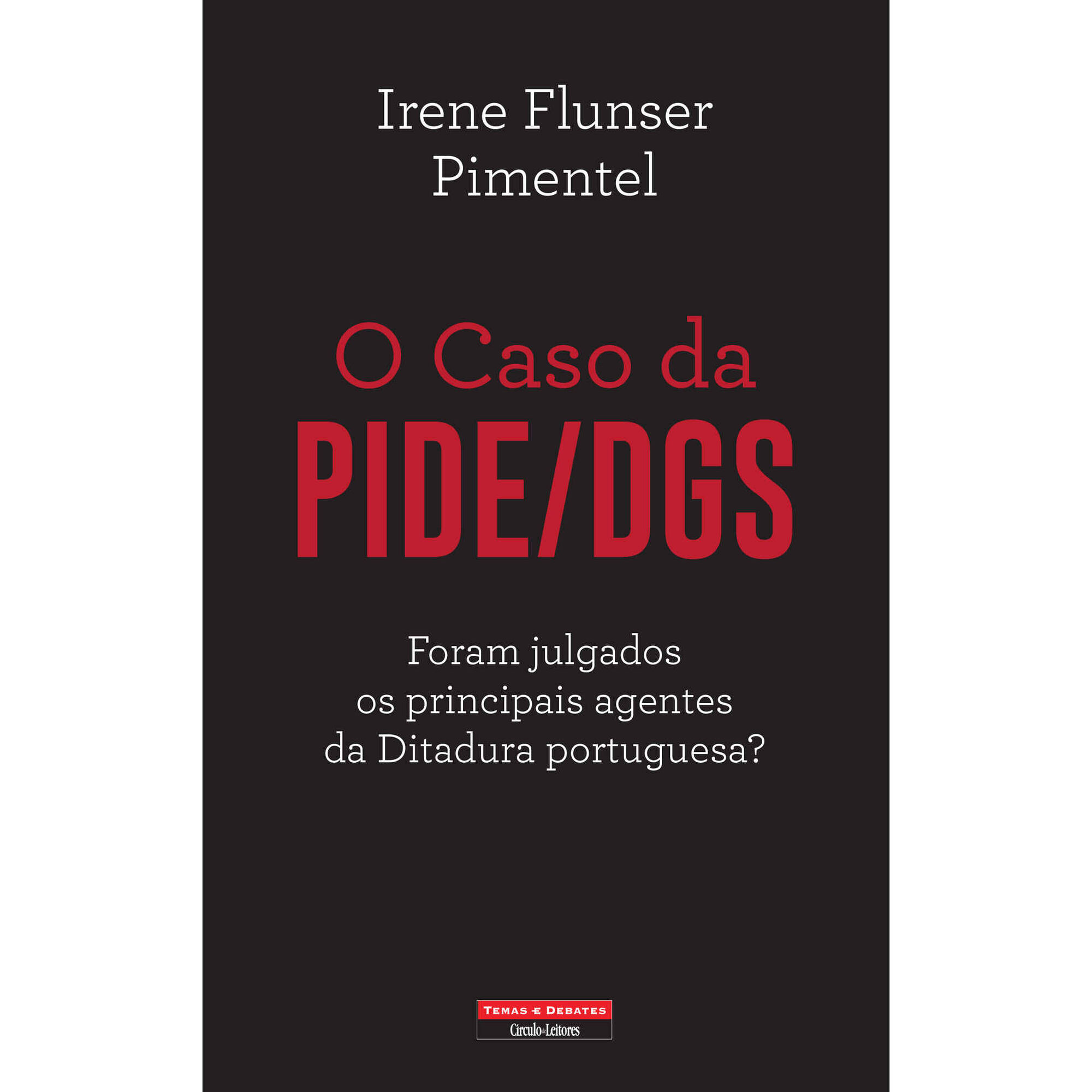 O Caso da PIDE/DGS de Irene Flunser Pimentel