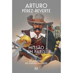 Miss&atilde;o em Paris - As Aventuras do Capit&atilde;o Alatriste de Arturo P&eacute;rez-Reverte