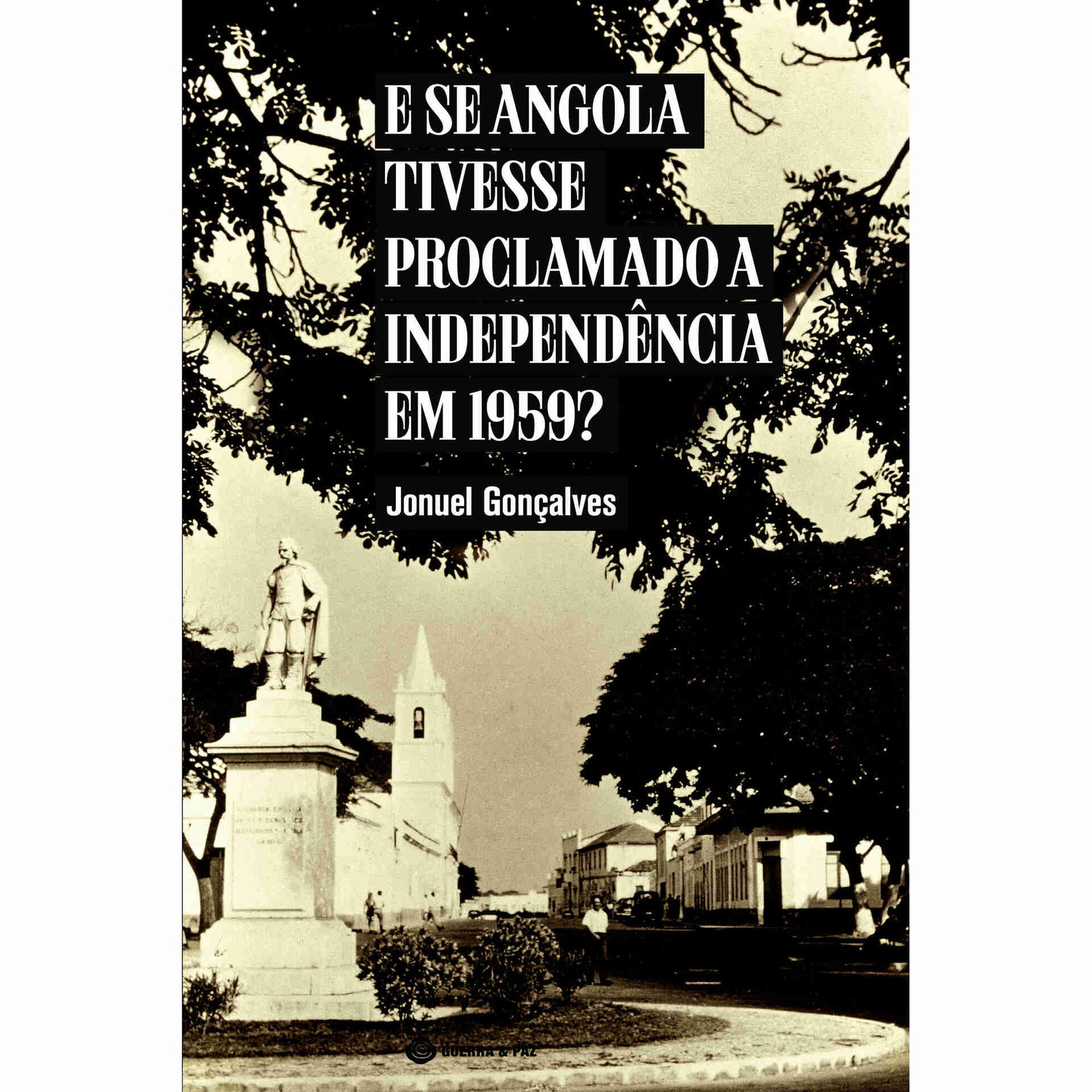 E se Angola Tivesse Proclamado a Independ&ecirc;ncia em 1959? de Jonuel Gon&ccedil;alves