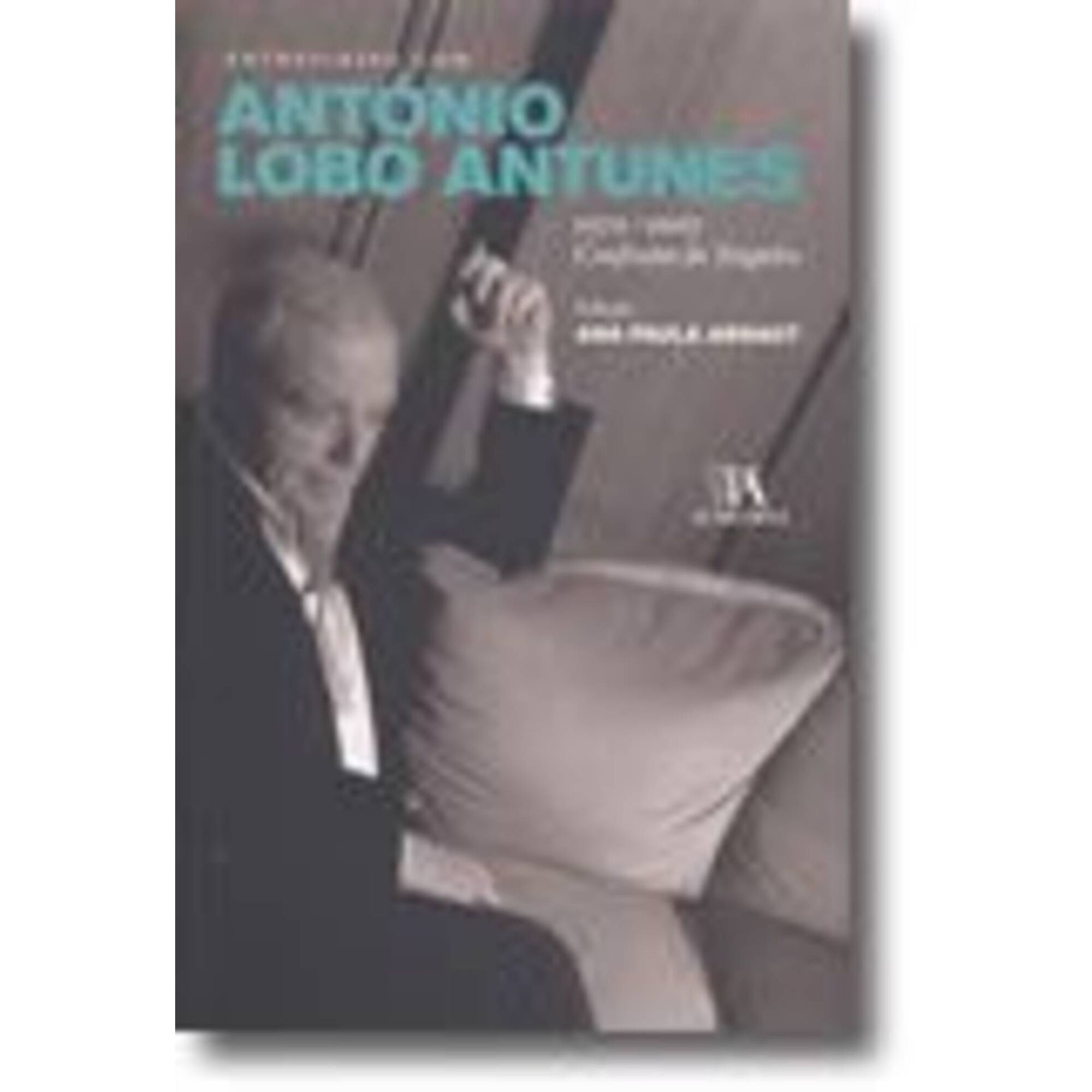 Entrevistas com Ant&oacute;nio Lobo Antunes de Ana Paula Arnaut