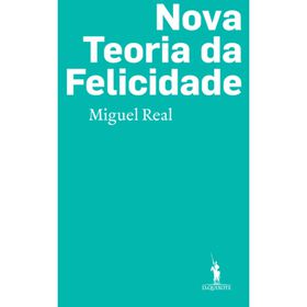 Nova Teoria da Felicidade de Miguel Real
