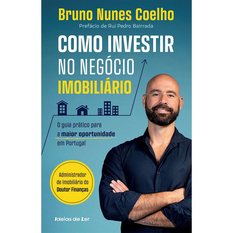 Como Investir No Negócio Imobiliário - O Guia Prático Para A Maior Oportunidade Em Portugal de Bruno Nunes Coelho