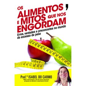 Os Alimentos e Mitos que nos Engordam de Isabel do Carmo